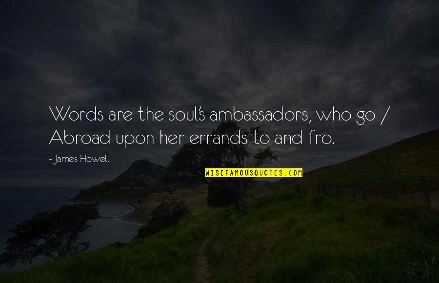 Edgemar Quotes By James Howell: Words are the soul's ambassadors, who go /