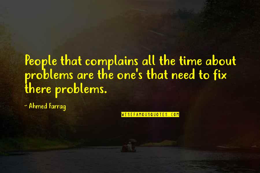 Edger Quotes By Ahmed Farrag: People that complains all the time about problems