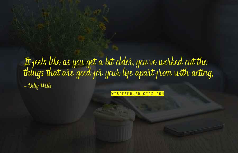 Edgerley Pest Quotes By Dolly Wells: It feels like as you get a bit Edgerley Pest Quotes By Dolly Wells: It feels like as you get a bit