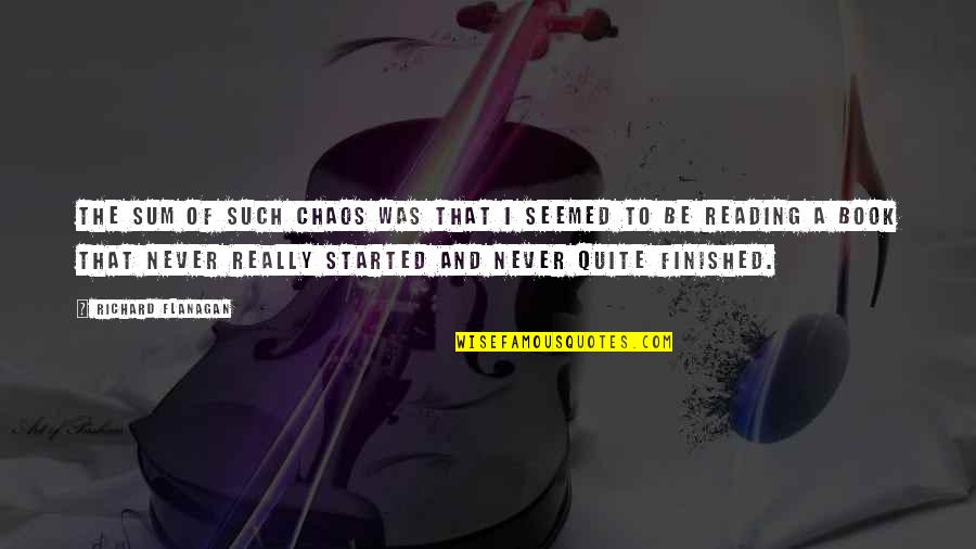 Edgerley Pest Quotes By Richard Flanagan: The sum of such chaos was that I Edgerley Pest Quotes By Richard Flanagan: The sum of such chaos was that I
