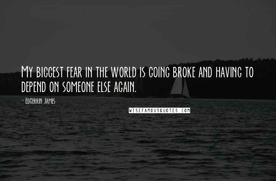 Edgerrin James quotes: My biggest fear in the world is going broke and having to depend on someone else again.