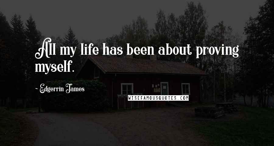 Edgerrin James quotes: All my life has been about proving myself.