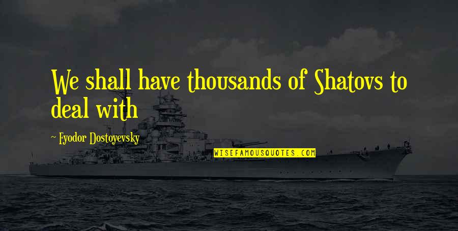 Edgers Cake Quotes By Fyodor Dostoyevsky: We shall have thousands of Shatovs to deal