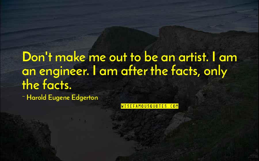 Edgerton Quotes By Harold Eugene Edgerton: Don't make me out to be an artist.