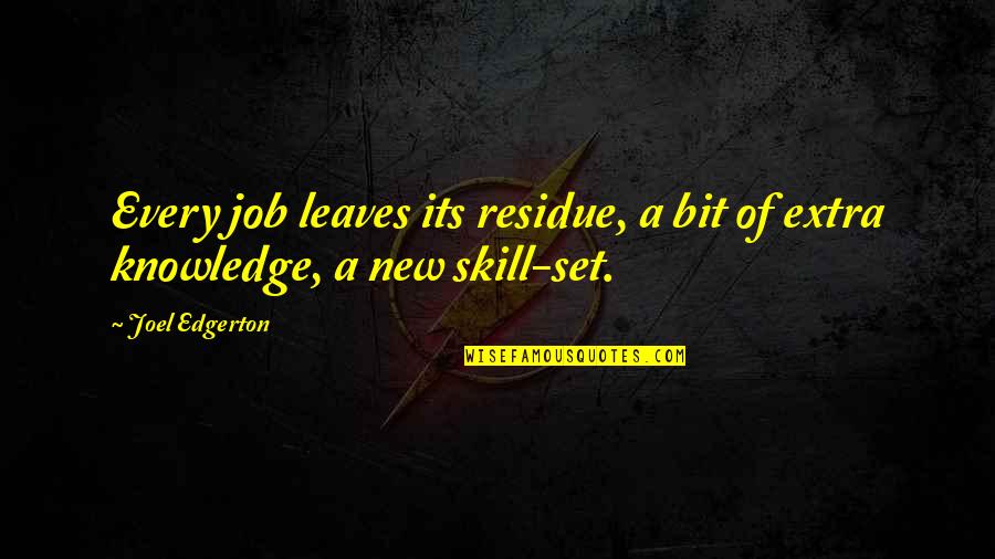 Edgerton Quotes By Joel Edgerton: Every job leaves its residue, a bit of