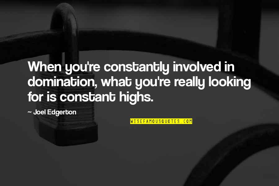 Edgerton Quotes By Joel Edgerton: When you're constantly involved in domination, what you're