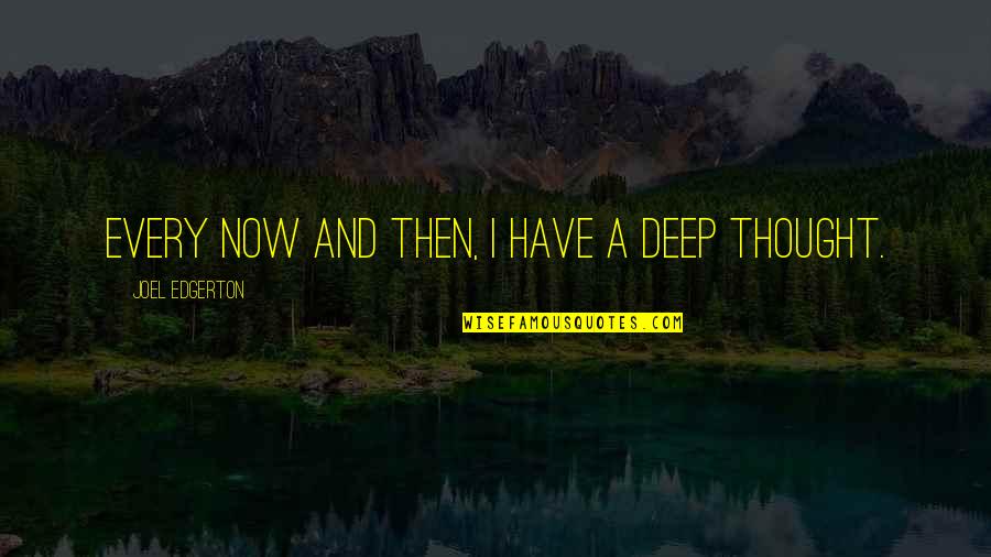 Edgerton Quotes By Joel Edgerton: Every now and then, I have a deep
