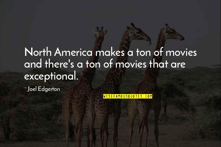 Edgerton Quotes By Joel Edgerton: North America makes a ton of movies and