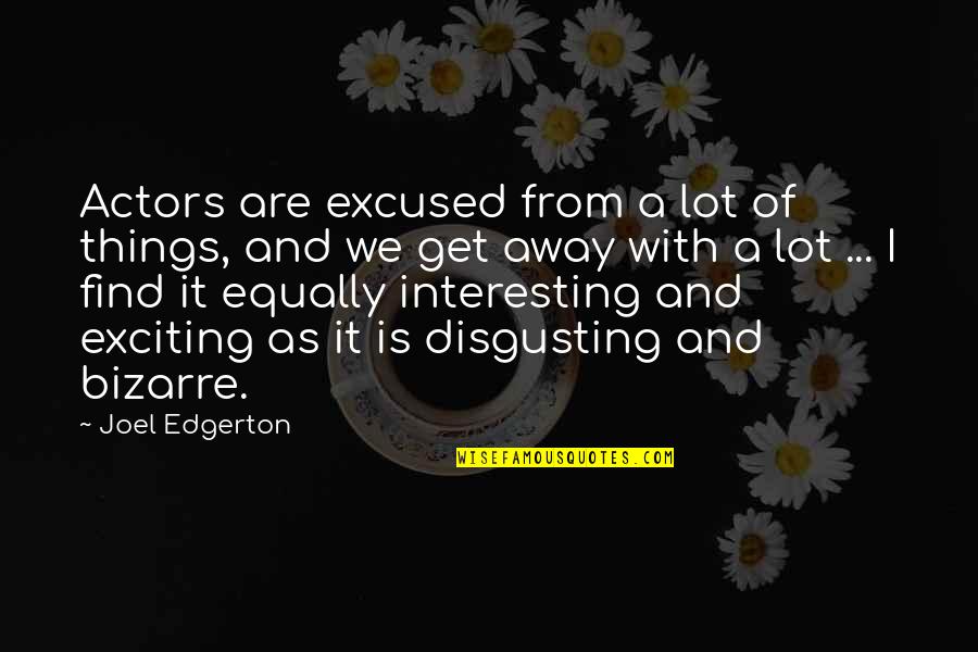 Edgerton Quotes By Joel Edgerton: Actors are excused from a lot of things,