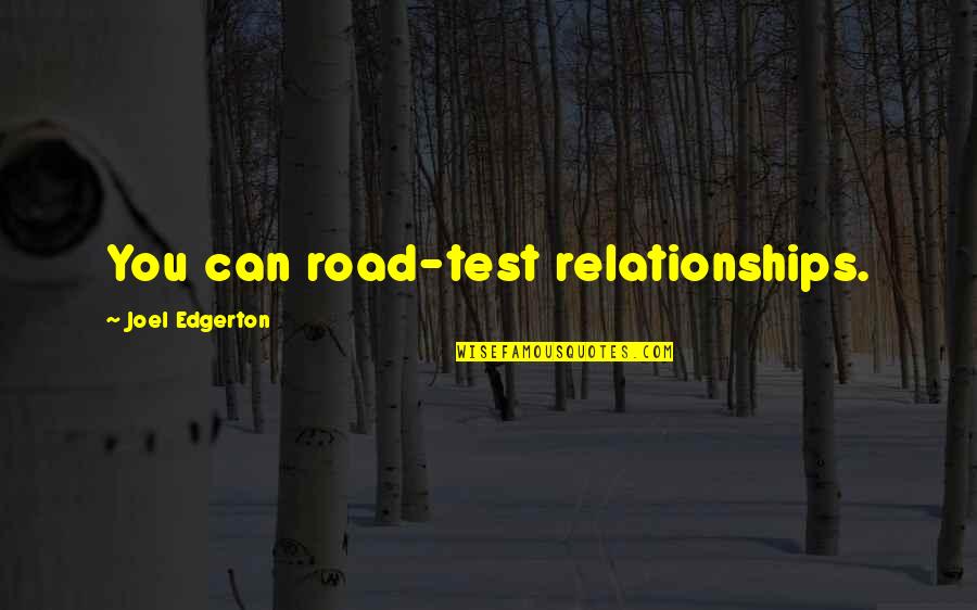 Edgerton Quotes By Joel Edgerton: You can road-test relationships.