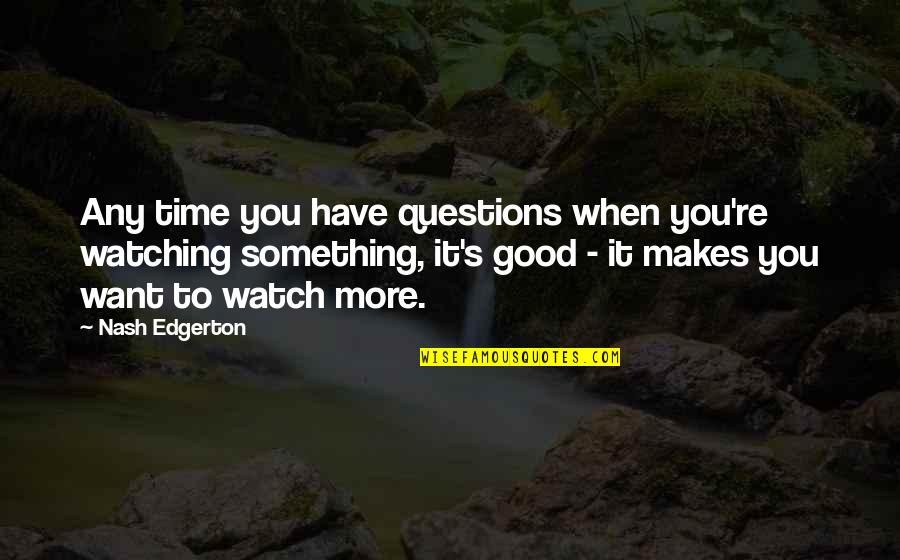 Edgerton Quotes By Nash Edgerton: Any time you have questions when you're watching