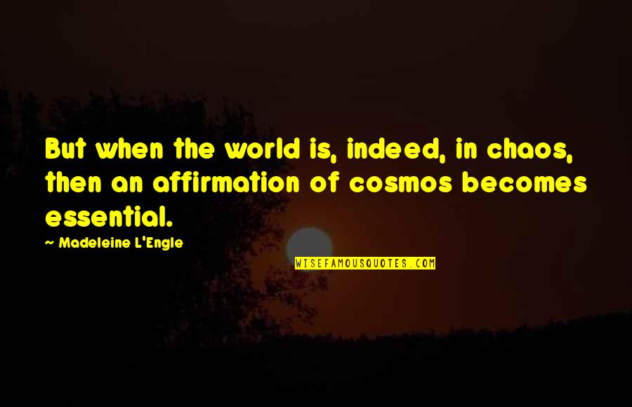 Edges Of A Cube Quotes By Madeleine L'Engle: But when the world is, indeed, in chaos, Edges Of A Cube Quotes By Madeleine L'Engle: But when the world is, indeed, in chaos,