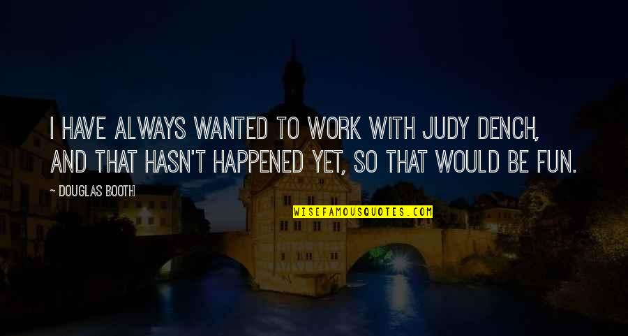 Edges Of A Triangular Quotes By Douglas Booth: I have always wanted to work with Judy Edges Of A Triangular Quotes By Douglas Booth: I have always wanted to work with Judy