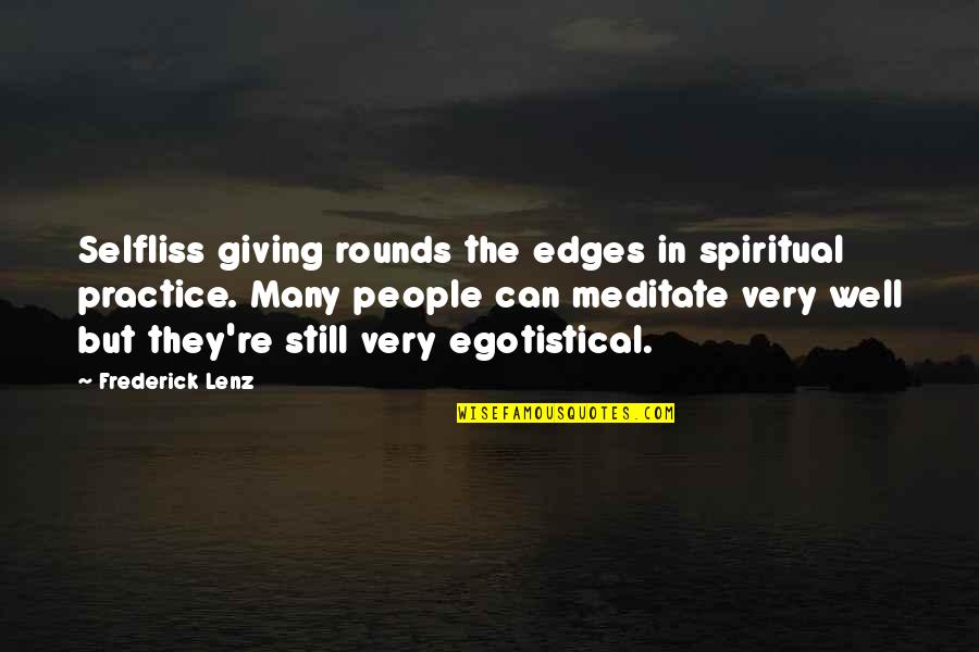 Edges Quotes By Frederick Lenz: Selfliss giving rounds the edges in spiritual practice.