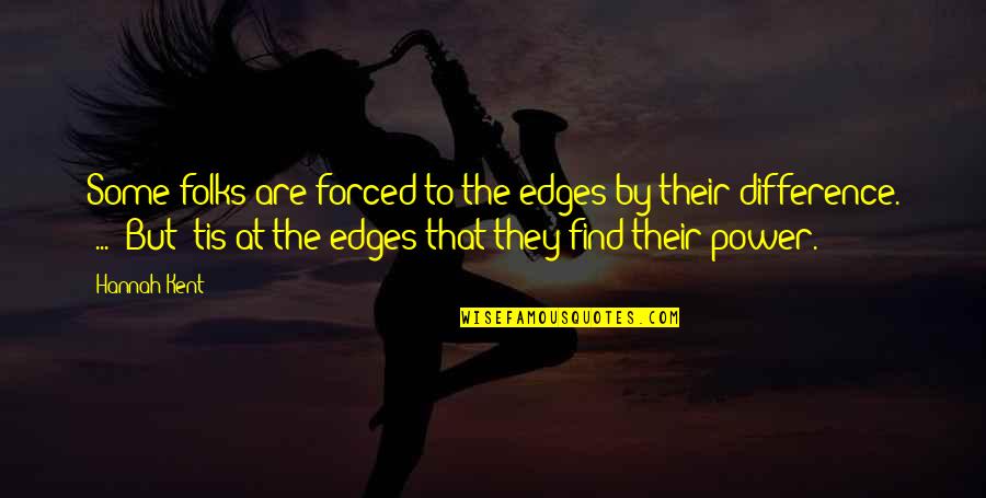 Edges Quotes By Hannah Kent: Some folks are forced to the edges by