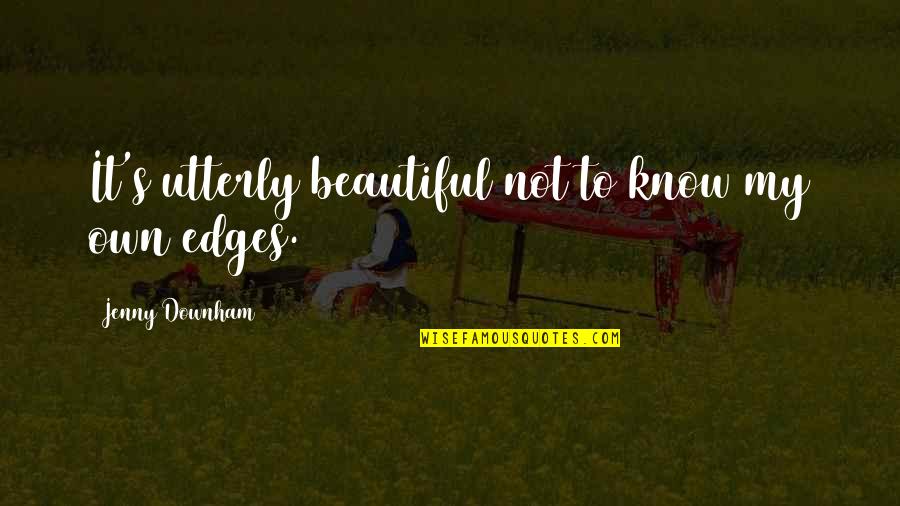 Edges Quotes By Jenny Downham: It's utterly beautiful not to know my own