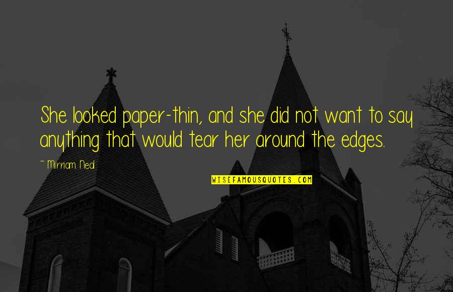 Edges Quotes By Mirriam Neal: She looked paper-thin, and she did not want