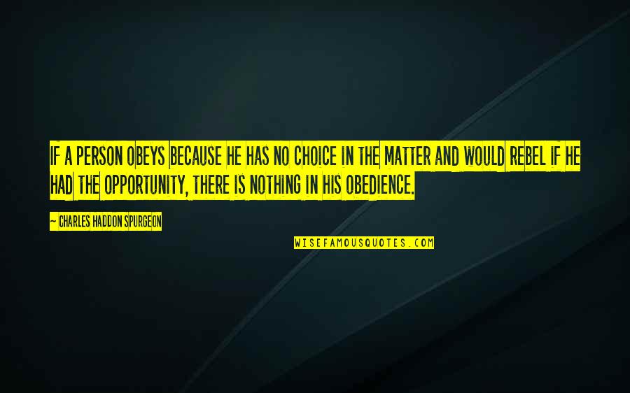 Edgewise Quotes By Charles Haddon Spurgeon: If a person obeys because he has no Edgewise Quotes By Charles Haddon Spurgeon: If a person obeys because he has no