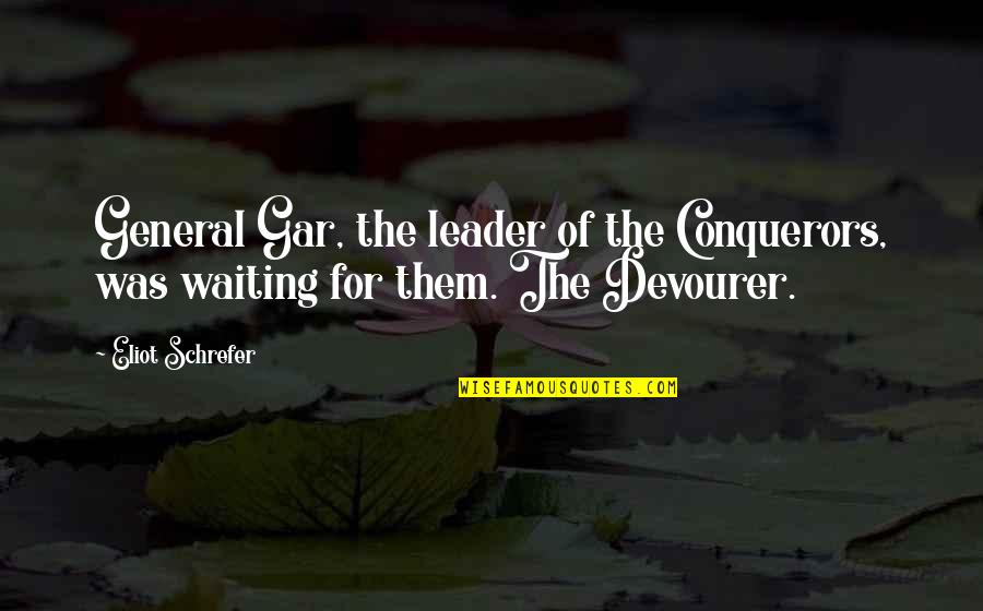 Edgewise Quotes By Eliot Schrefer: General Gar, the leader of the Conquerors, was