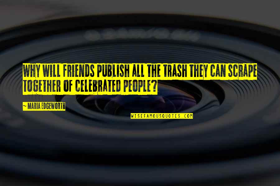 Edgeworth Quotes By Maria Edgeworth: Why will friends publish all the trash they