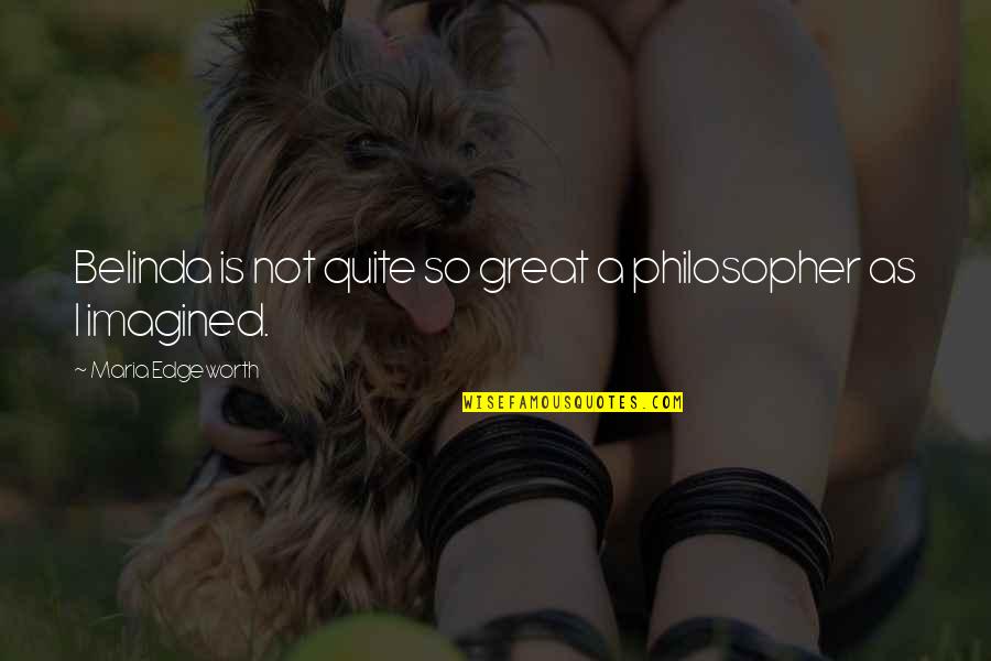 Edgeworth Quotes By Maria Edgeworth: Belinda is not quite so great a philosopher