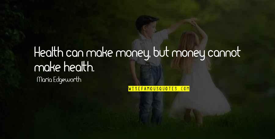 Edgeworth Quotes By Maria Edgeworth: Health can make money, but money cannot make