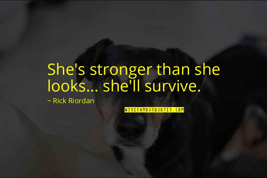 Edginess Intensifies Quotes By Rick Riordan: She's stronger than she looks... she'll survive.
