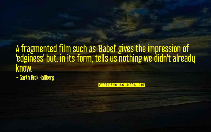 Edginess Quotes By Garth Risk Hallberg: A fragmented film such as 'Babel' gives the Edginess Quotes By Garth Risk Hallberg: A fragmented film such as 'Babel' gives the