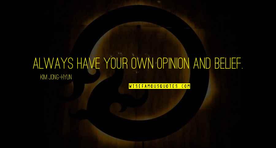 Edginess Quotes By Kim Jong-hyun: Always have your own opinion and belief. Edginess Quotes By Kim Jong-hyun: Always have your own opinion and belief.