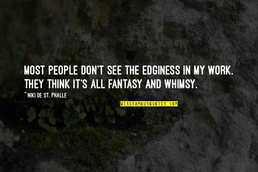 Edginess Quotes By Niki De St. Phalle: Most people don't see the edginess in my Edginess Quotes By Niki De St. Phalle: Most people don't see the edginess in my
