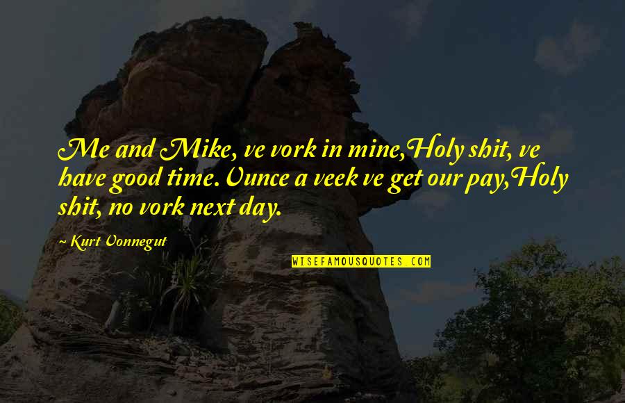 Edginess Spelling Quotes By Kurt Vonnegut: Me and Mike, ve vork in mine,Holy shit,