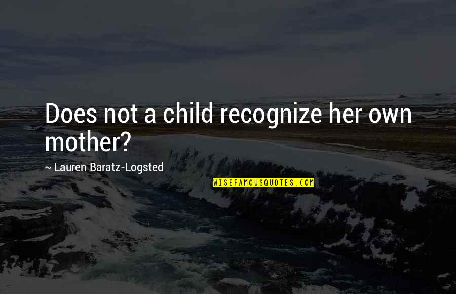 Edgington Funeral Home Quotes By Lauren Baratz-Logsted: Does not a child recognize her own mother?
