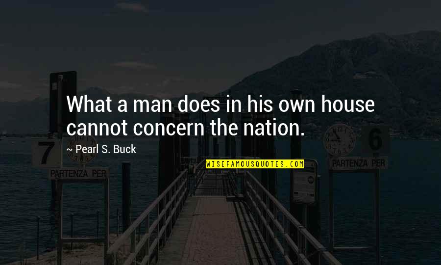 Edgler Vess Quotes By Pearl S. Buck: What a man does in his own house
