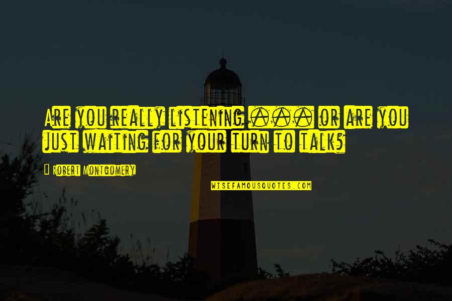 Edgler Vess Quotes By Robert Montgomery: Are you really listening ... or are you