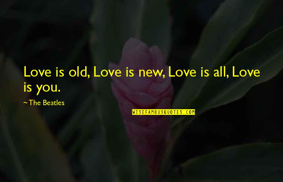 Edgmon Trucking Quotes By The Beatles: Love is old, Love is new, Love is Edgmon Trucking Quotes By The Beatles: Love is old, Love is new, Love is