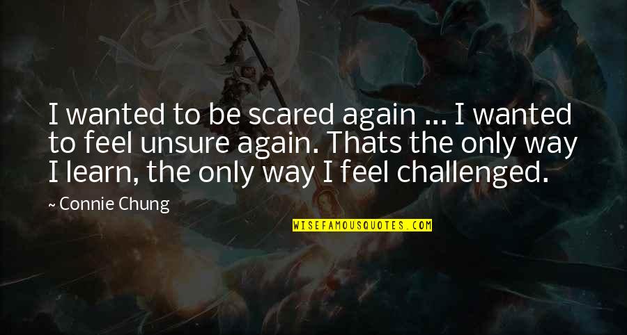 Edgmond Quotes By Connie Chung: I wanted to be scared again ... I Edgmond Quotes By Connie Chung: I wanted to be scared again ... I