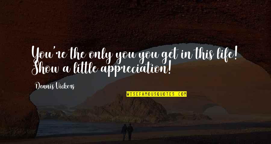Edgmond Quotes By Dennis Vickers: You're the only you you get in this