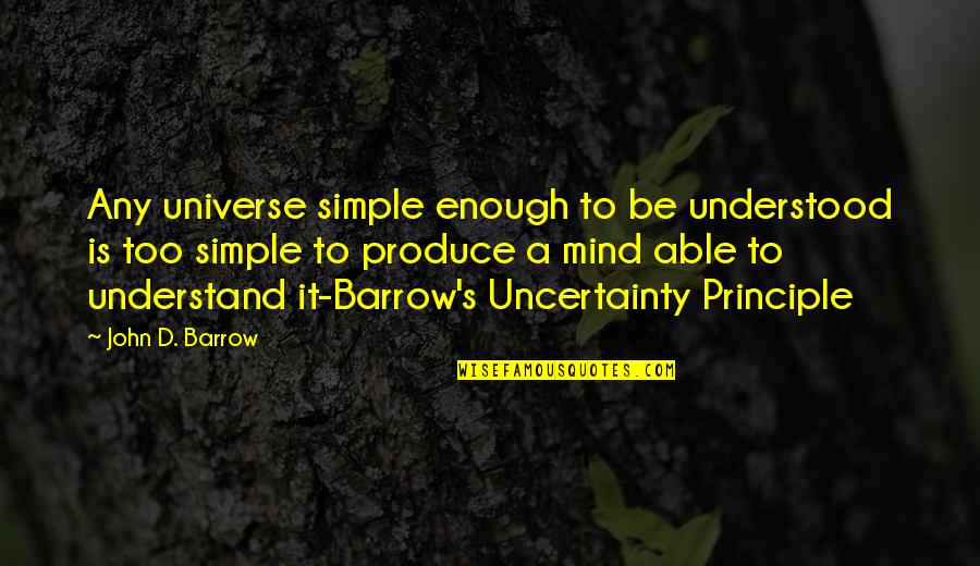 Edgmond Quotes By John D. Barrow: Any universe simple enough to be understood is Edgmond Quotes By John D. Barrow: Any universe simple enough to be understood is