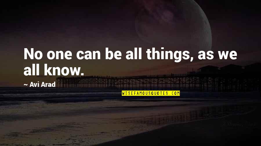 Edgware London Quotes By Avi Arad: No one can be all things, as we Edgware London Quotes By Avi Arad: No one can be all things, as we