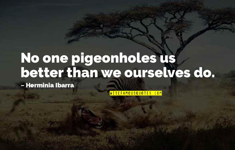 Edgware London Quotes By Herminia Ibarra: No one pigeonholes us better than we ourselves Edgware London Quotes By Herminia Ibarra: No one pigeonholes us better than we ourselves
