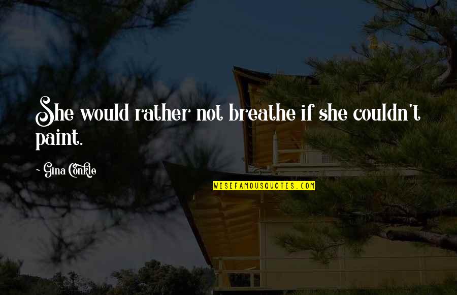 Edgy Anime Quotes By Gina Conkle: She would rather not breathe if she couldn't Edgy Anime Quotes By Gina Conkle: She would rather not breathe if she couldn't