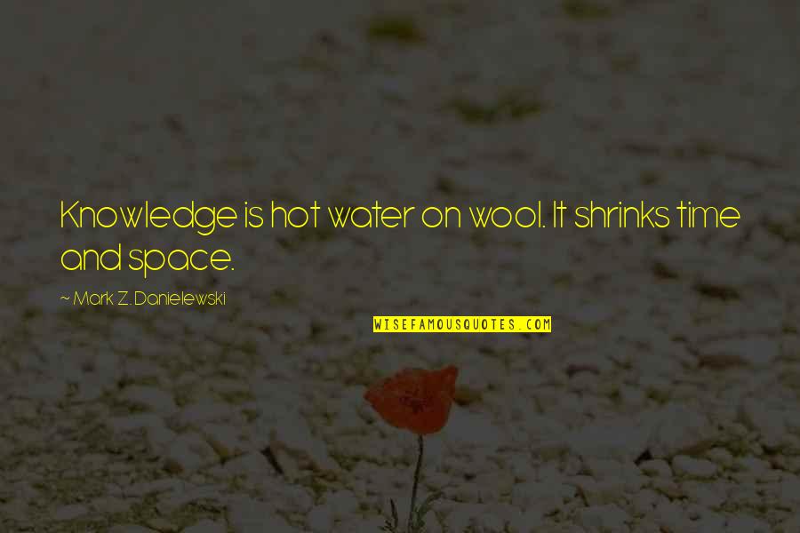 Edgy Anime Quotes By Mark Z. Danielewski: Knowledge is hot water on wool. It shrinks Edgy Anime Quotes By Mark Z. Danielewski: Knowledge is hot water on wool. It shrinks