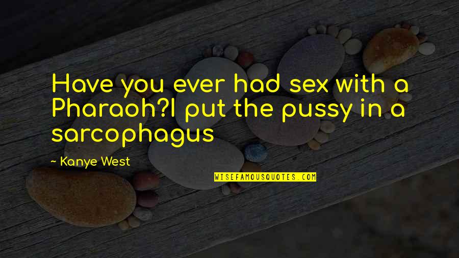 Edgy Birthday Quotes By Kanye West: Have you ever had sex with a Pharaoh?I