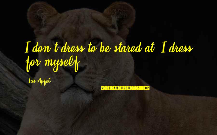Edgy Boy Quotes By Iris Apfel: I don't dress to be stared at. I Edgy Boy Quotes By Iris Apfel: I don't dress to be stared at. I