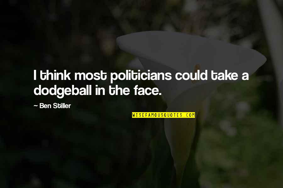 Edgy Memoir Quotes By Ben Stiller: I think most politicians could take a dodgeball