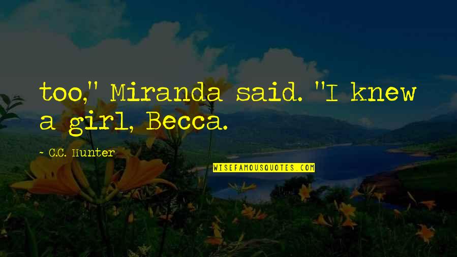 Edgy Memoir Quotes By C.C. Hunter: too," Miranda said. "I knew a girl, Becca. Edgy Memoir Quotes By C.C. Hunter: too," Miranda said. "I knew a girl, Becca.