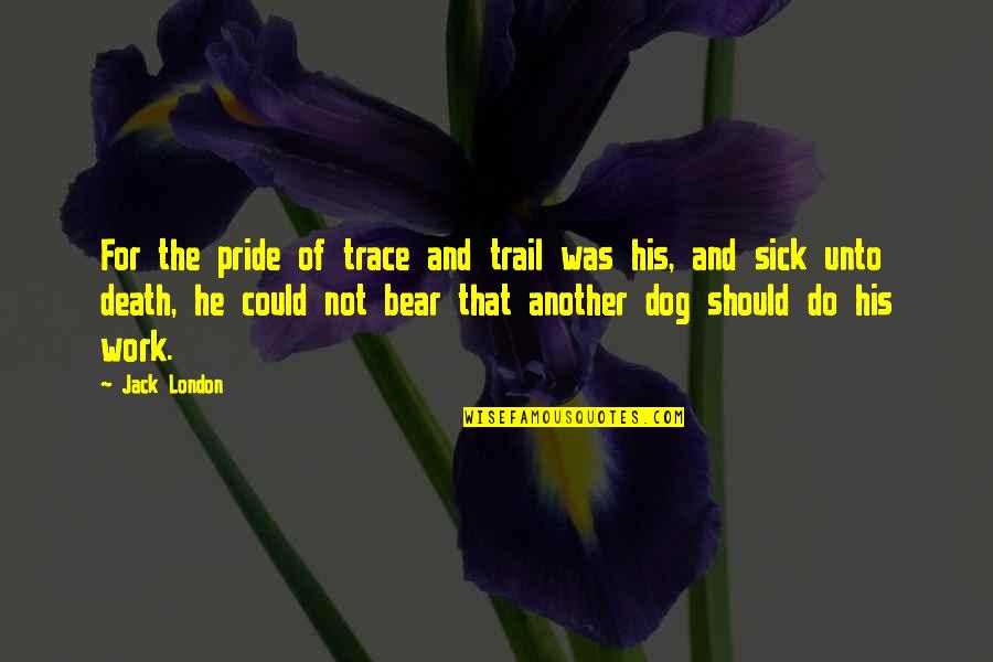 Edgy Movie Quotes By Jack London: For the pride of trace and trail was Edgy Movie Quotes By Jack London: For the pride of trace and trail was