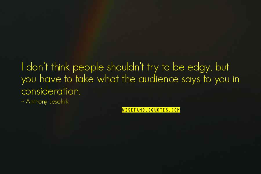 Edgy Quotes By Anthony Jeselnik: I don't think people shouldn't try to be
