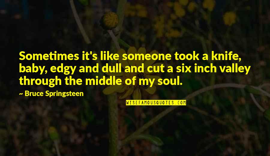 Edgy Quotes By Bruce Springsteen: Sometimes it's like someone took a knife, baby, Edgy Quotes By Bruce Springsteen: Sometimes it's like someone took a knife, baby,