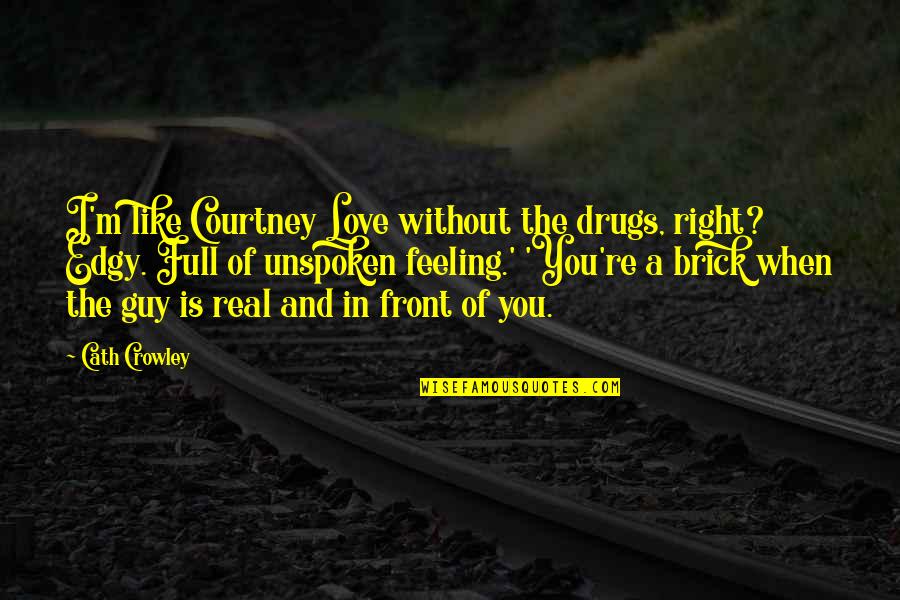 Edgy Quotes By Cath Crowley: I'm like Courtney Love without the drugs, right?